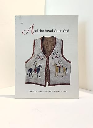 Seller image for And The Bead Goes On! The Vision Persists: Native Folk Arts of the West for sale by McCanse Art