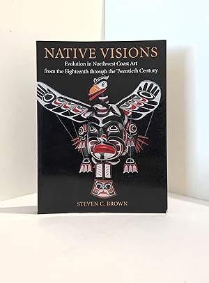 Native Visions: Evolution in Northwest Coast Art from the Eighteenth through the Twentieth Century