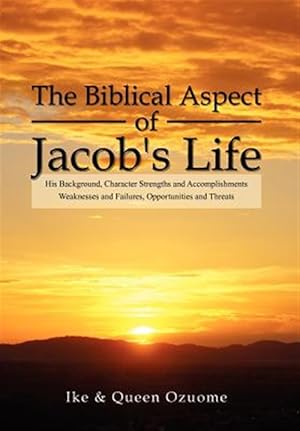 Image du vendeur pour Biblical Aspect of Jacob's Life : His Background, Character Strengths and Accomplishments, Weaknesses and Failures, Opportunities and Threats mis en vente par GreatBookPricesUK