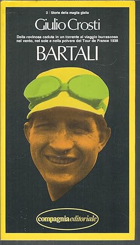 BARTALI - DALLA ROVINOSA CADUTA IN UN TORRENTE AL VIAGGIO BURRASCOSO NEL VENTO, NEL SOLE E NELLA ...