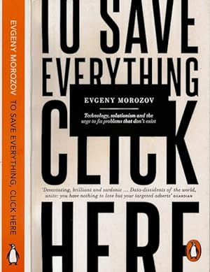 Imagen del vendedor de To save everything click Here: Technology, solutionism and the urge to fix problems that don't exist. a la venta por Antiquariaat Fenix