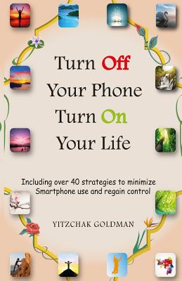 Bild des Verkufers fr Turn Off Your Phone, Turn on Your Life : Including over 40 Strategies to Minimize Smartphone Use and Regain Control zum Verkauf von GreatBookPricesUK