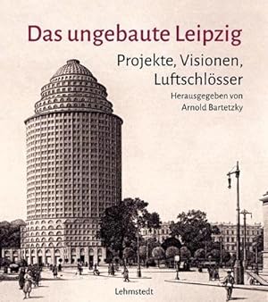 Bild des Verkufers fr Das ungebaute Leipzig : Projekte, Visionen, Luftschlsser zum Verkauf von AHA-BUCH GmbH