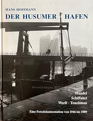 Der Husumer Hafen. Handel, Schiffahrt, Werft, Tourismus. Eine Fotodokumentation von 1946 bis 1989...