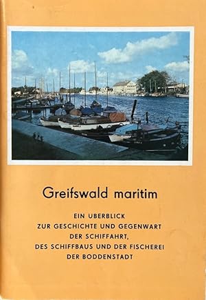Greifswald maritim. Schiffahrt, Schiffbau und Fischerei in Vergangenheit und Gegenwart. Ein Überb...