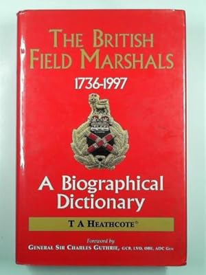 Bild des Verkufers fr The British Field Marshals 1736-1997: a biographical dictionary zum Verkauf von Cotswold Internet Books