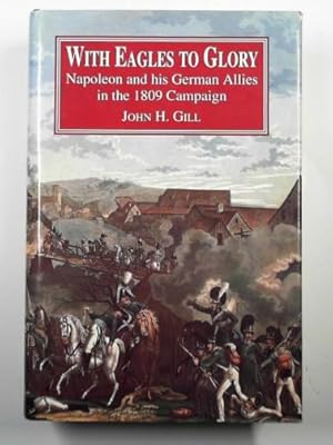 Imagen del vendedor de With eagles to glory: Napoleon and his German allies in the 1809 campaign a la venta por Cotswold Internet Books