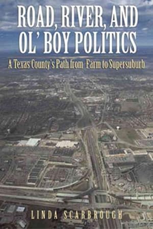 Imagen del vendedor de Road, River, And Ol'boy Politics : A Texas Country's Path from Farm to Supersuburb a la venta por GreatBookPrices