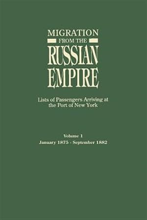 Bild des Verkufers fr Migration from the Russian Empire : Lists of Passengers Arriving at the Port of New York January 1875-September 1882 zum Verkauf von GreatBookPricesUK