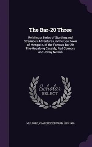 Seller image for The Bar-20 Three: Relating a Series of Startling and Strenuous Adventures, in the Cow-Town of Mesquite, of the Famous Bar-20 Trio-Hopalo for sale by GreatBookPricesUK