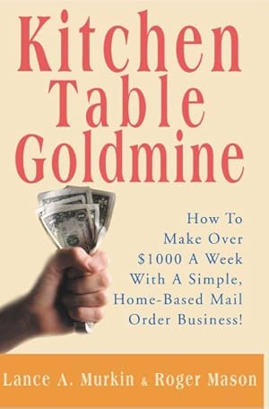 Seller image for Kitchen Table Goldmine : How to Make over $1000 a Week With a Simple, Home-Based Mail Order Business! for sale by GreatBookPricesUK