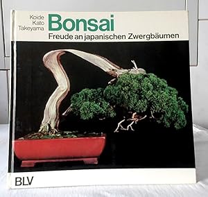 Bonsai : Freude an japanischen Zwergbäumen. Koide, Kato, Takeyama. Übersetzung und deutsche Bearb...