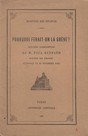 Image du vendeur pour Ministre des finances. Pourquoi ferait-on la grve? : Discours radiodiffus de M. Paul Reynaud, Ministre des Finances, prononc le 26 novembre 1938. mis en vente par PRISCA