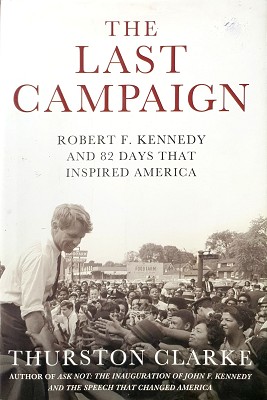 The Last Campaign: Robert F. Kennedy And 82 Days That Inspired America