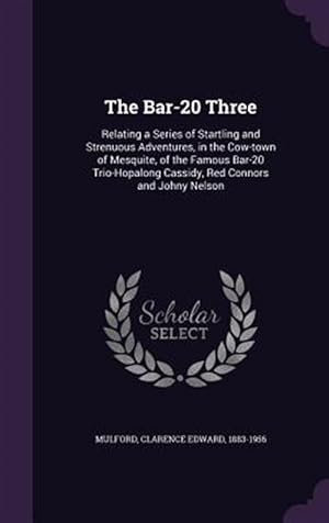 Seller image for The Bar-20 Three: Relating a Series of Startling and Strenuous Adventures, in the Cow-Town of Mesquite, of the Famous Bar-20 Trio-Hopalo for sale by GreatBookPricesUK