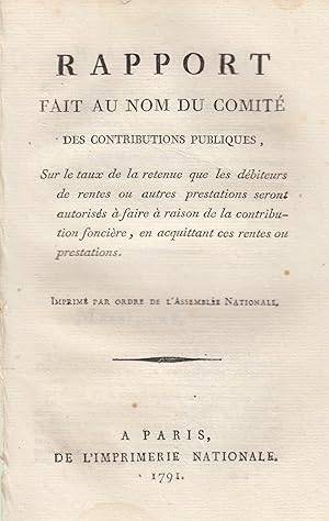 Imagen del vendedor de Rapport fait au nom du Comit des contributions publiques, sur le taux de la retenue : que les dbiteurs de rentes ou autres prestations seront autoriss  faire  raison de la contribution foncire, en acquittant ces rentes ou prestations. a la venta por PRISCA