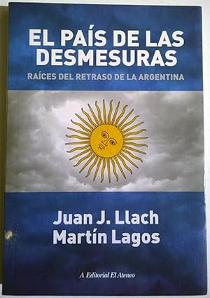 El país de las desmesuras: raíces del retraso de la Argentina