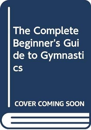 Bild des Verkufers fr The Complete Beginner's Guide to Gymnastics zum Verkauf von -OnTimeBooks-