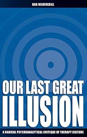 Bild des Verkufers fr Our Last Great Illusion: A Radical Psychoanalytical Critique of Therapy Culture (Societas) zum Verkauf von WeBuyBooks