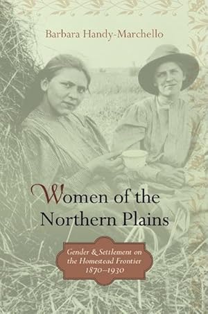 Women of the Northern Plains: Gender and Settlement on the Homestead Frontier