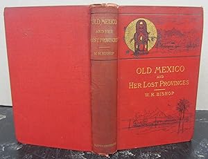 Old Mexico and Her Lost Provinces a Journey in Mexico Southern California and Arizona By Way of Cuba