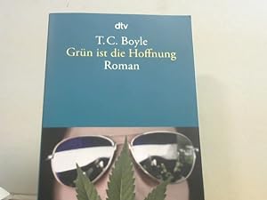Grün ist die Hoffnung : Roman. T. Coraghessan Boyle ; aus dem Englischen von Dirk van Gunsteren /...