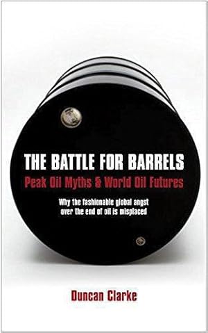 Imagen del vendedor de The Battle For Barrels: Peak Oil Myths and World Oil Futures a la venta por WeBuyBooks
