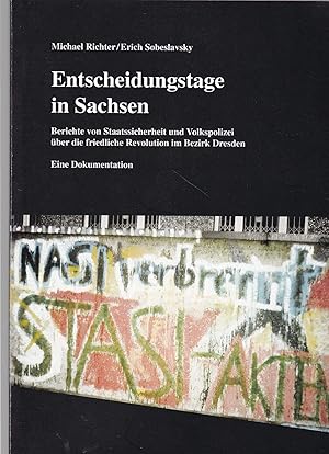 Imagen del vendedor de Entscheidungstage in Sachsen: Berichte von Staatssicherheit und Volkspolizei ber die friedliche Revolution im Bezirk Dresden. Eine Dokumentation a la venta por Antiquariat Buchhandel Daniel Viertel