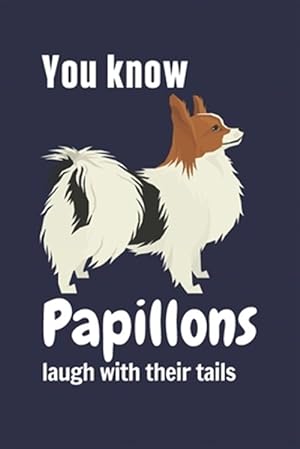 Imagen del vendedor de You know Papillons laugh with their tails: For Papillon Dog Fans a la venta por GreatBookPrices