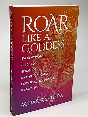 ROAR LIKE A GODDESS: Every Woman's Guide to Becoming Unapologetically Powerful, Prosperous, and P...