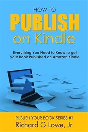 Imagen del vendedor de How to Publish on Kindle: Everything You Need to Know to Get Your Book Published on Amazon Kindle a la venta por GreatBookPrices