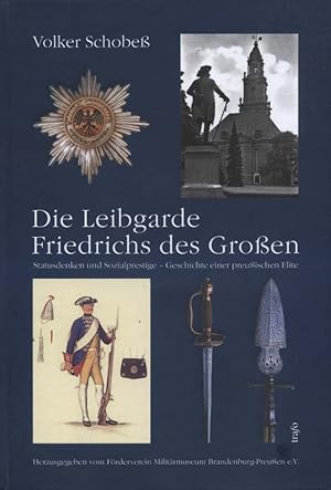 Die Leibgarde Friedrichs des Großen : Statusdenken und Sozialprestige - Geschichte einer preußisc...