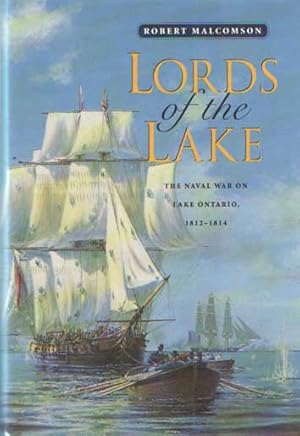 Lords of the Lake. The Naval War on Lake Ontario, 1812 - 1814