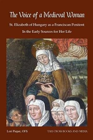 Seller image for The Voice of a Medieval Woman: St. Elizabeth of Hungary as a Franciscan Penitent in the Early Sources for Her Life for sale by GreatBookPrices