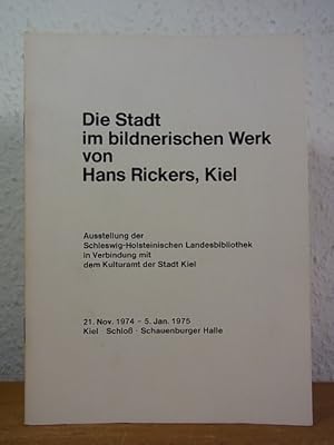 Imagen del vendedor de Die Stadt im bildnerischen Werk von Hans Rickers, Kiel. Ausstellung der Schleswig-Holsteinischen Landesbibliothek in Verbindung mit dem Kulturamt der Stadt Kiel im Kieler Schloss, Schauenburger Halle, 21. November 1974 - 5. Januar 1975 a la venta por Antiquariat Weber