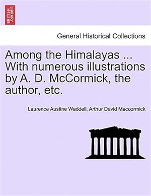 Image du vendeur pour Among the Himalayas . With numerous illustrations by A. D. McCormick, the author, etc. mis en vente par GreatBookPrices