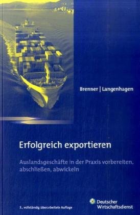 Bild des Verkufers fr Erfolgreich exportieren : Auslandsgeschfte in der Praxis vorbereiten, abschlieen, abwickeln. Hatto Brenner/Anita Langenhagen. Wiss. Mitarb.: Ren Andrich . zum Verkauf von Antiquariat Im Baldreit