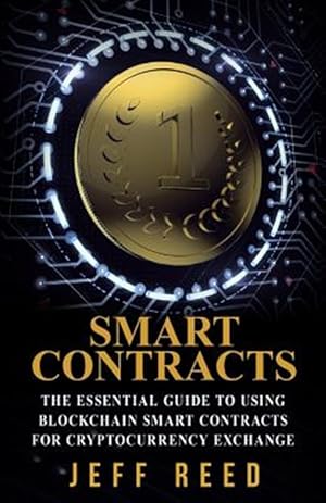 Seller image for Smart Contracts : The Essential Guide to Using Blockchain Smart Contracts for Cryptocurrency Exchange for sale by GreatBookPrices