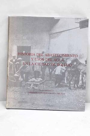 Image du vendeur pour Historia del abastecimiento y usos del agua en la ciudad de Toledo mis en vente par Alcan Libros