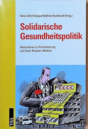 Solidarische Gesundheitspolitik: Alternativen zu Privatisierung und Zwei-Klassen-Medizin Alternat...