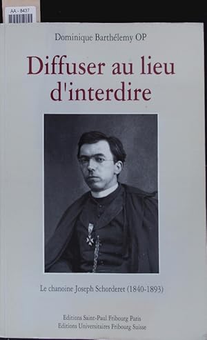 Bild des Verkufers fr Diffuser au lieu d'interdire. Le chanoine Joseph Schorderet (1840-1893). zum Verkauf von Antiquariat Bookfarm