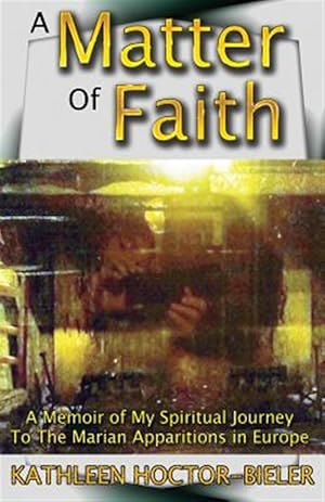 Seller image for A Matter of Faith: A Memoir of My Spiritual Journey to the Marian Apparitions in Europe for sale by GreatBookPrices