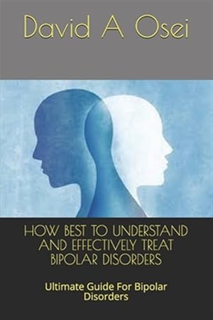 Bild des Verkufers fr How Best to Understand and Effectively Treat Bipolar Disorders: Ultimate Guide For Bipolar Disorders zum Verkauf von GreatBookPrices