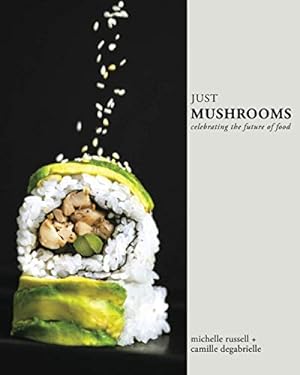 Imagen del vendedor de Just Mushrooms: celebrating the future of food a la venta por -OnTimeBooks-
