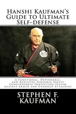 Bild des Verkufers fr Hanshi Kaufman's Guide to Ultimate Self-defense : Developing a Quick and Dependable Personal Safety Consciousness and Protection System Against Armed and Unarmed Attackers zum Verkauf von GreatBookPrices