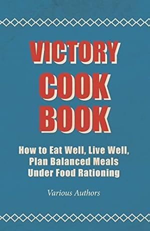 Bild des Verkufers fr Victory Cook Book;How to Eat Well, Live Well, Plan Balanced Meals Under Food Rationing zum Verkauf von WeBuyBooks