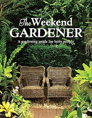 Bild des Verkufers fr The Weekend Gardener: A Gardening Guide for Busy People zum Verkauf von Reliant Bookstore