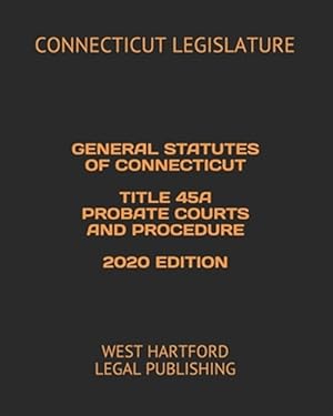 Bild des Verkufers fr General Statutes of Connecticut Title 45a Probate Courts and Procedure 2020 Edition: West Hartford Legal Publishing zum Verkauf von GreatBookPrices