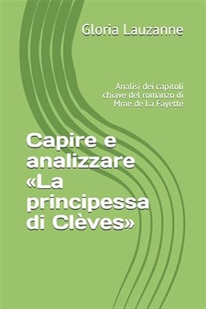 Imagen del vendedor de Capire e analizzare La principessa di Clves: Analisi dei capitoli chiave del romanzo di Mme de La Fayette -Language: italian a la venta por GreatBookPrices