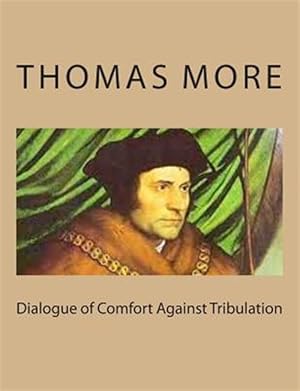 Seller image for Dialogue of Comfort Against Tribulation for sale by GreatBookPrices